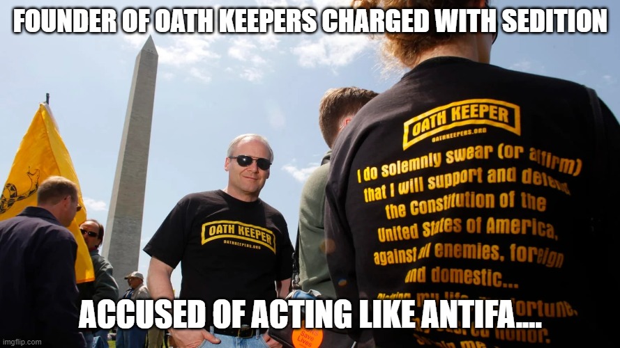 Except for the arson, theft, and murder. |  FOUNDER OF OATH KEEPERS CHARGED WITH SEDITION; ACCUSED OF ACTING LIKE ANTIFA.... | image tagged in oath keepers washington,antifa,government corruption,liberal hypocrisy,american politics | made w/ Imgflip meme maker