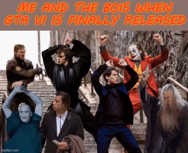 Like That's ever gonna happen | ME AND THE BOIS WHEN GTA VI IS FINALLY RELEASED | image tagged in joker tobey and the crew,like that's ever gonna happen | made w/ Imgflip meme maker