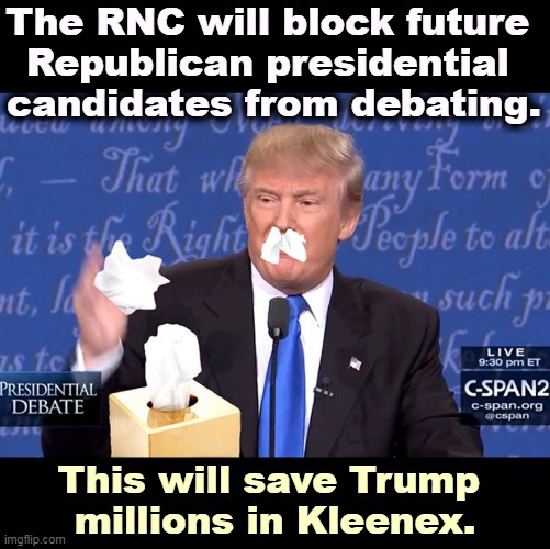 Not to mention how much The Sniffer In Chief was spending on whatever it was that gave him those sniffles. | The RNC will block future 
Republican presidential 
candidates from debating. This will save Trump 
millions in Kleenex. | image tagged in donald trump sniff debate drugs kleenex,trump,sniff,debate,drugs | made w/ Imgflip meme maker