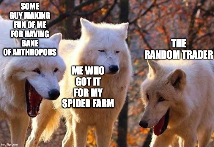 Laughing wolf | SOME GUY MAKING FUN OF ME FOR HAVING BANE OF ARTHROPODS; THE RANDOM TRADER; ME WHO GOT IT FOR MY SPIDER FARM | image tagged in laughing wolf | made w/ Imgflip meme maker