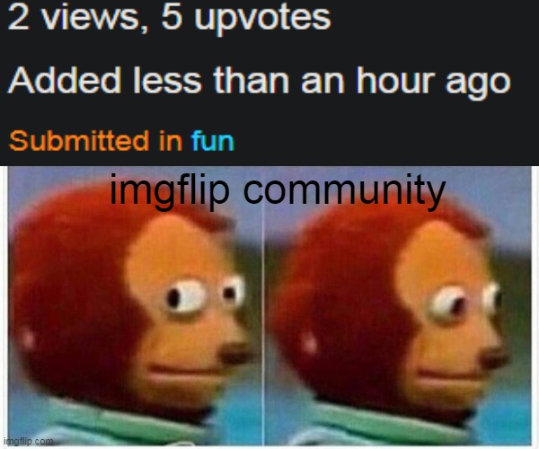 2 views, 5 upvotes | imgflip community | image tagged in memes,monkey puppet,hack,wat,how,glitch | made w/ Imgflip meme maker