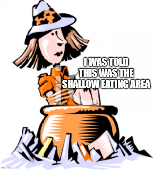 I WAS TOLD THIS WAS THE SHALLOW EATING AREA | made w/ Imgflip meme maker