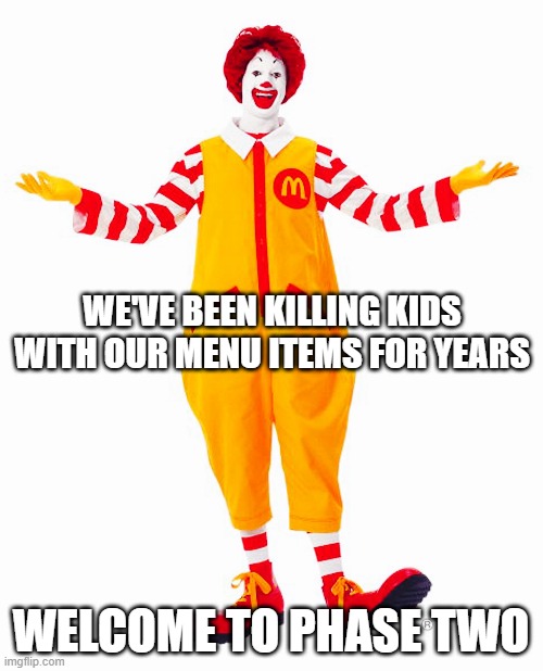 WE'VE BEEN KILLING KIDS WITH OUR MENU ITEMS FOR YEARS WELCOME TO PHASE TWO | made w/ Imgflip meme maker