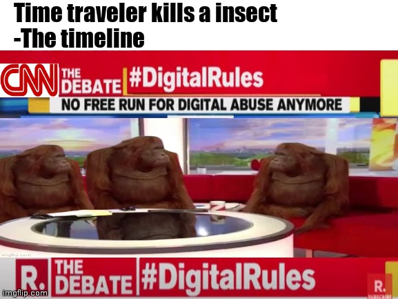 Stop messing timelines | Time traveler kills a insect
-The timeline | image tagged in time travel | made w/ Imgflip meme maker