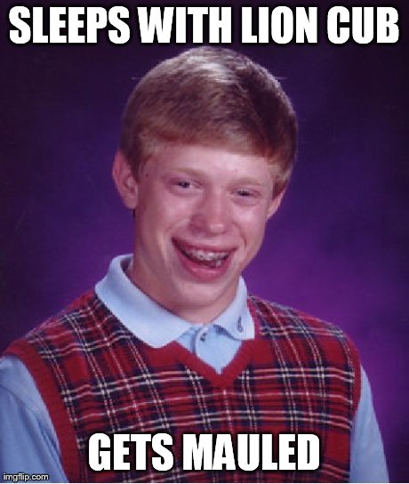 Bad Luck Brian Meme | SLEEPS WITH LION CUB GETS MAULED | image tagged in memes,bad luck brian | made w/ Imgflip meme maker