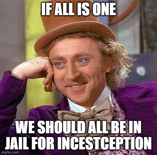 Creepy Condescending Wonka | IF ALL IS ONE; WE SHOULD ALL BE IN JAIL FOR INCESTCEPTION | image tagged in memes,creepy condescending wonka,incest,god,liam neeson taken | made w/ Imgflip meme maker