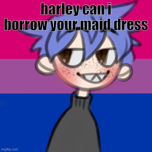 pls | harley can i borrow your maid dress | image tagged in i wanna be 10 feet tall | made w/ Imgflip meme maker
