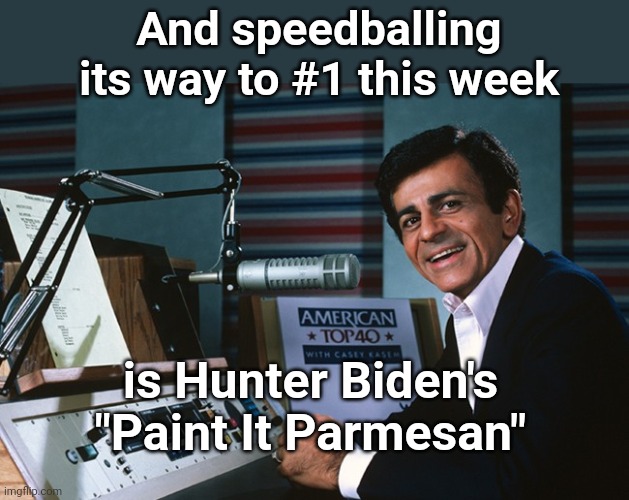 This week in the Top 40 | And speedballing its way to #1 this week; is Hunter Biden's "Paint It Parmesan" | image tagged in casey kasem,hunter biden,parmesan cheese,drug addiction,the rolling stones,humor | made w/ Imgflip meme maker