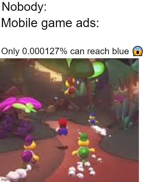 Nobody:; Mobile game ads:; Only 0.000127% can reach blue 😱 | image tagged in memes,blank transparent square | made w/ Imgflip meme maker