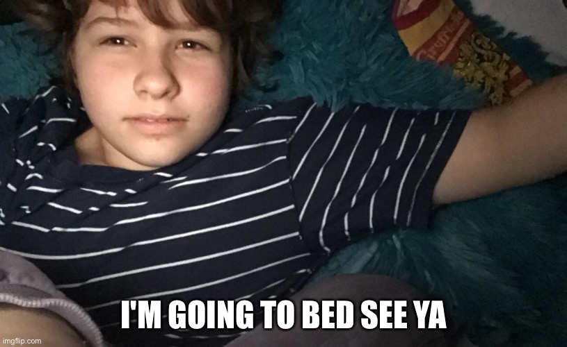 I'M GOING TO BED SEE YA | made w/ Imgflip meme maker