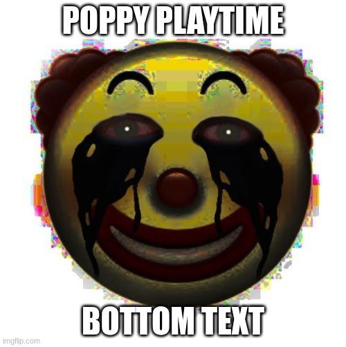 clown on crack | POPPY PLAYTIME; BOTTOM TEXT | image tagged in clown on crack | made w/ Imgflip meme maker
