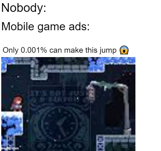 Nobody:; Mobile game ads:; Only 0.001% can make this jump 😱 | image tagged in blank white template,celeste,gaming | made w/ Imgflip meme maker