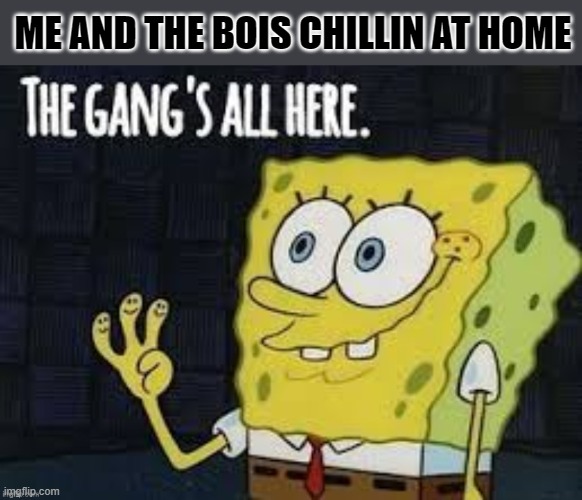 ay0 | ME AND THE BOIS CHILLIN AT HOME | made w/ Imgflip meme maker