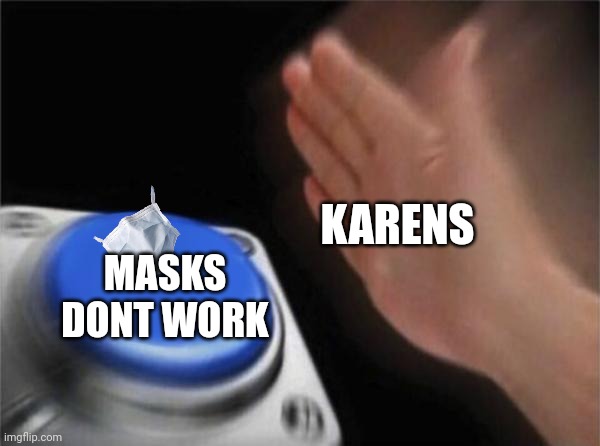 Hi guys |  KARENS; MASKS DONT WORK | image tagged in memes,karens | made w/ Imgflip meme maker