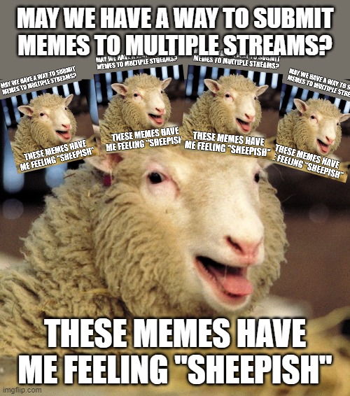 Attack of the clones | MAY WE HAVE A WAY TO SUBMIT MEMES TO MULTIPLE STREAMS? THESE MEMES HAVE ME FEELING "SHEEPISH" | image tagged in dolly the sheep,memes,streams,submissions,imgflip | made w/ Imgflip meme maker
