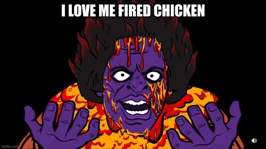 James ultra high | I LOVE ME FIRED CHICKEN | image tagged in james ultra high | made w/ Imgflip meme maker