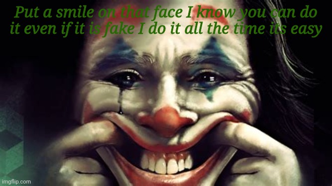 Try it | Put a smile on that face I know you can do it even if it is fake I do it all the time its easy | image tagged in joker | made w/ Imgflip meme maker