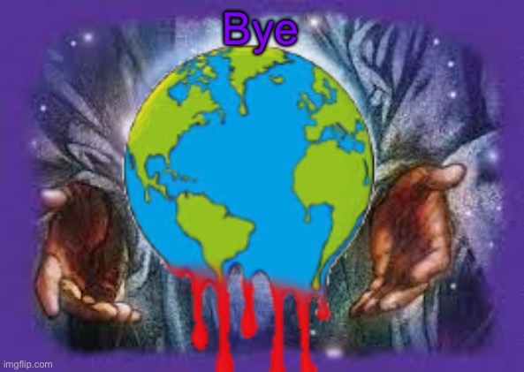 Bye | image tagged in temp | made w/ Imgflip meme maker