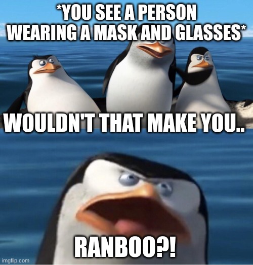 Wouldn't that make you...Ranboo!? | *YOU SEE A PERSON WEARING A MASK AND GLASSES*; WOULDN'T THAT MAKE YOU.. RANBOO?! | image tagged in wouldn't that make you,ranboo,dream smp | made w/ Imgflip meme maker