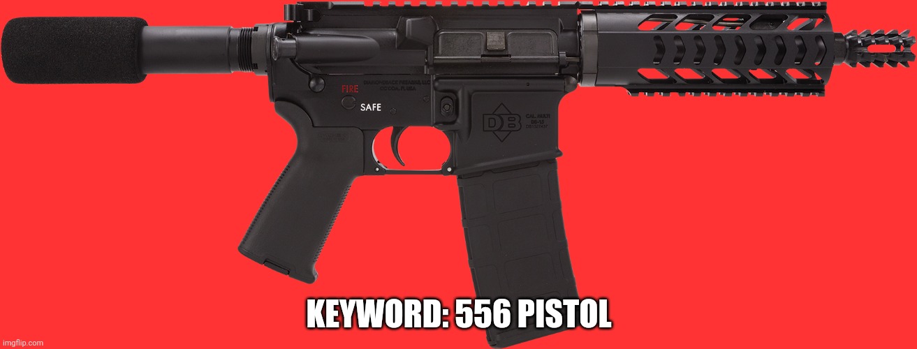 Keyword: 556 pistol | KEYWORD: 556 PISTOL | image tagged in 556 pistol,new template,gun,transparent,stickers | made w/ Imgflip meme maker