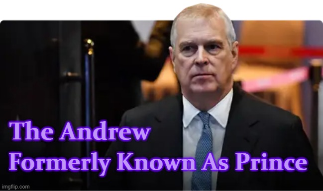 Unroyal Andrew | The Andrew; Formerly Known As Prince | image tagged in prince andrew,royalty | made w/ Imgflip meme maker