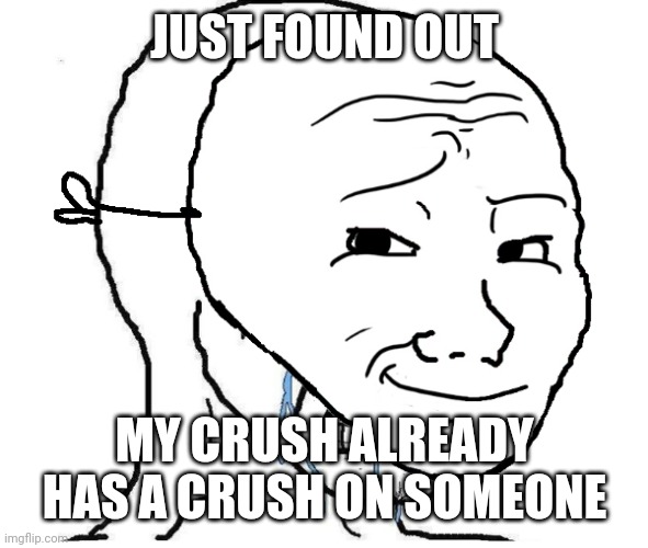 Wojak mask | JUST FOUND OUT; MY CRUSH ALREADY HAS A CRUSH ON SOMEONE | image tagged in wojak mask | made w/ Imgflip meme maker