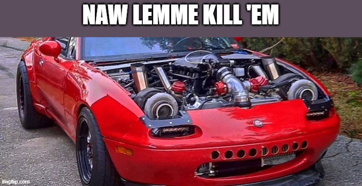 NAW LEMME KILL 'EM | made w/ Imgflip meme maker
