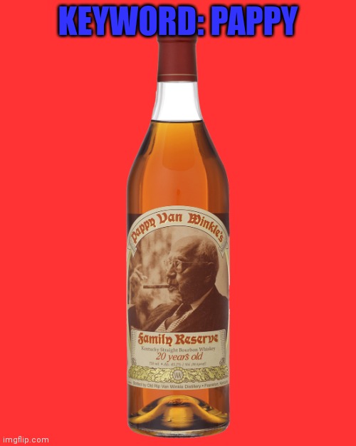 Keyword: pappy | KEYWORD: PAPPY | image tagged in pappy,pappy van winkle,whiskey | made w/ Imgflip meme maker