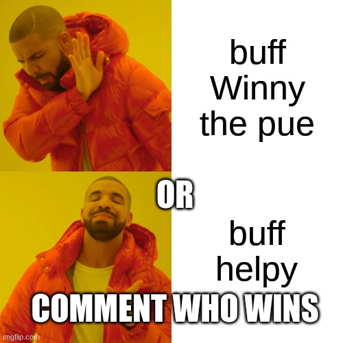 Drake Hotline Bling | buff Winny the pue; OR; buff helpy; COMMENT WHO WINS | image tagged in memes,drake hotline bling | made w/ Imgflip meme maker