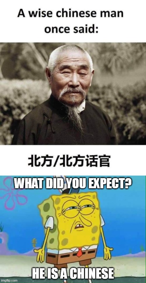 WHAT DID YOU EXPECT? HE IS A CHINESE | image tagged in confused spongebob,memes,funny | made w/ Imgflip meme maker