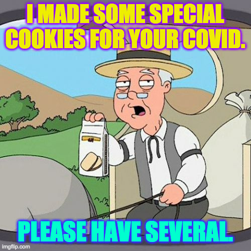 Pepperidge Farm Remembers Meme | I MADE SOME SPECIAL COOKIES FOR YOUR COVID. PLEASE HAVE SEVERAL. | image tagged in memes,pepperidge farm remembers | made w/ Imgflip meme maker