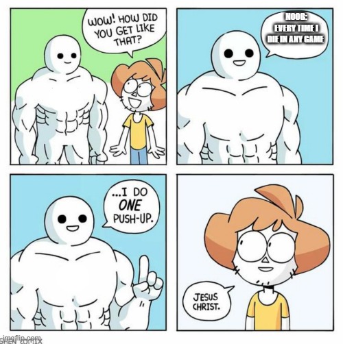 He's too buff | NOOB: EVERY TIME I DIE IN ANY GAME | image tagged in wow how did you get like that template | made w/ Imgflip meme maker