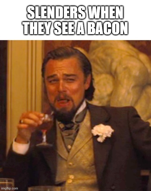 slender roblox | SLENDERS WHEN THEY SEE A BACON | image tagged in leonardo dicaprio django laugh | made w/ Imgflip meme maker