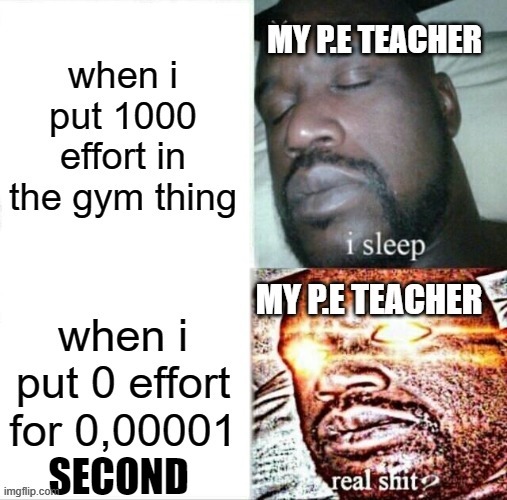 bruh | SECOND | image tagged in sleeping shaq,pe teacher,school,stop reading the tags,i said stop | made w/ Imgflip meme maker