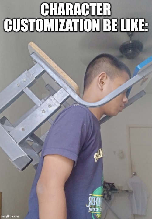 CHARACTER CUSTOMIZATION BE LIKE: | made w/ Imgflip meme maker