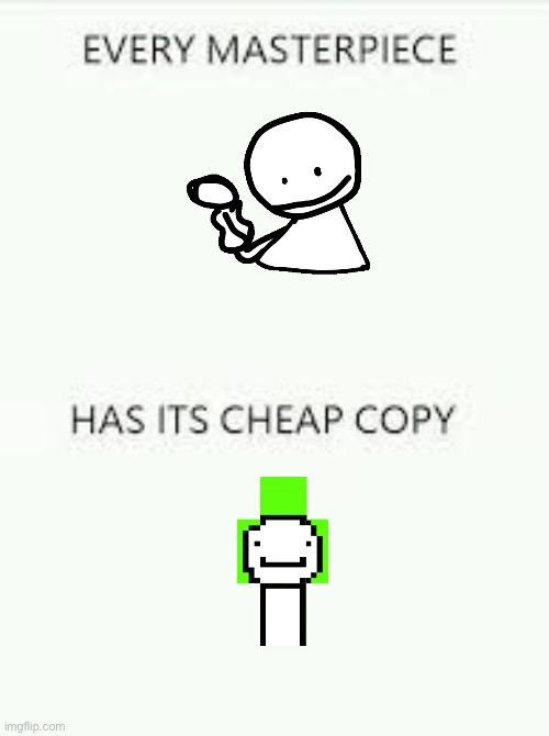 Every Masterpiece has its cheap copy | image tagged in every masterpiece has its cheap copy | made w/ Imgflip meme maker