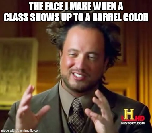 People who that color to class | THE FACE I MAKE WHEN A CLASS SHOWS UP TO A BARREL COLOR | image tagged in memes,ancient aliens | made w/ Imgflip meme maker