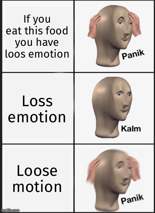 If you have loosemotion it loos all your motion | If you eat this food you have loos emotion; Loss emotion; Loose motion | image tagged in memes,panik kalm panik | made w/ Imgflip meme maker