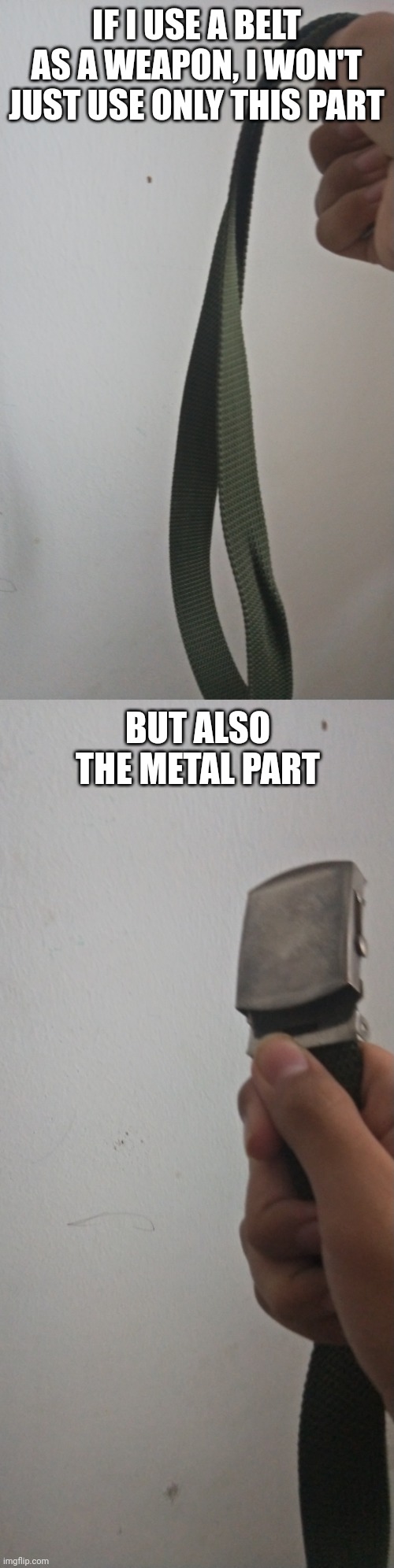 IF I USE A BELT AS A WEAPON, I WON'T JUST USE ONLY THIS PART; BUT ALSO THE METAL PART | made w/ Imgflip meme maker