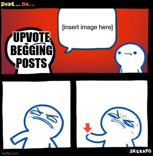 Disgusted Upvote | UPVOTE BEGGING POSTS [insert image here] | image tagged in disgusted upvote | made w/ Imgflip meme maker