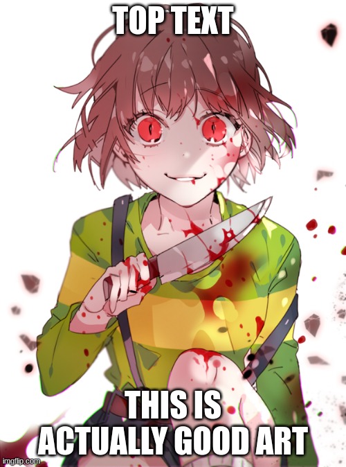 Undertale Chara | TOP TEXT; THIS IS ACTUALLY GOOD ART | image tagged in undertale chara | made w/ Imgflip meme maker