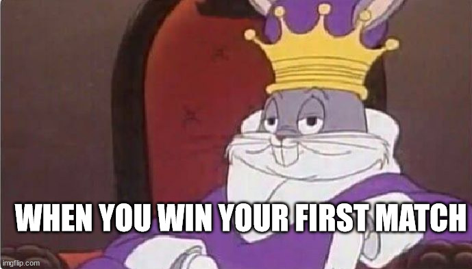 Bugs Bunny King | WHEN YOU WIN YOUR FIRST MATCH | image tagged in bugs bunny king | made w/ Imgflip meme maker