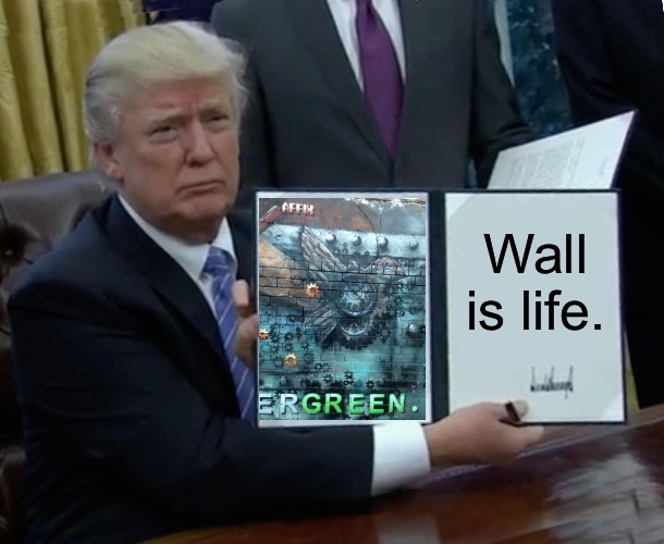 Absolem 2.0 |  Wall is life. | image tagged in memes,trump bill signing,england,steel,trump wall,the moon | made w/ Imgflip meme maker