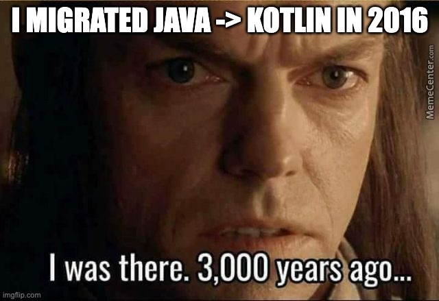 Elrond 3000 years ago | I MIGRATED JAVA -> KOTLIN IN 2016 | image tagged in elrond 3000 years ago | made w/ Imgflip meme maker