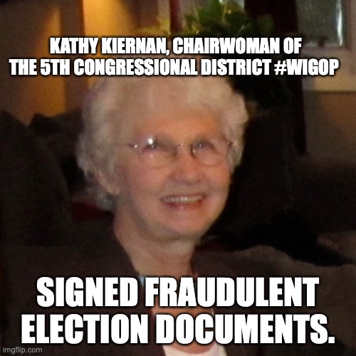 KATHY KIERNAN, CHAIRWOMAN OF THE 5TH CONGRESSIONAL DISTRICT #WIGOP; SIGNED FRAUDULENT ELECTION DOCUMENTS. | made w/ Imgflip meme maker