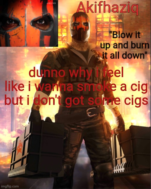 Akifhaziq critical ops temp lone wolf event | dunno why i feel like i wanna smoke a cig but i don't got some cigs | image tagged in akifhaziq critical ops temp lone wolf event | made w/ Imgflip meme maker