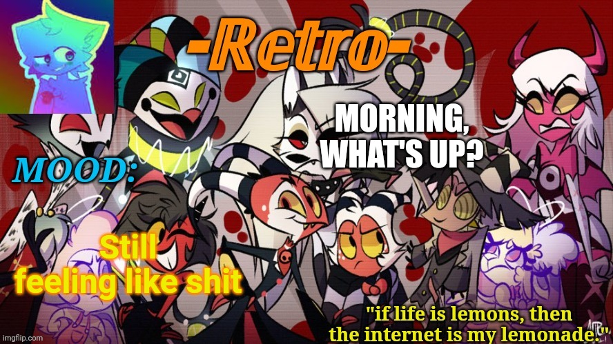 . | MORNING, WHAT'S UP? Still feeling like shit | image tagged in retro's helluva boss announcement template | made w/ Imgflip meme maker
