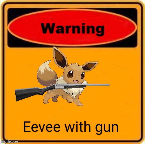 Warning Sign Meme | Eevee with gun | image tagged in memes,warning sign | made w/ Imgflip meme maker