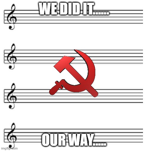 Frank Sinatra is Rolling in his Grave Right about Now.... | WE DID IT...... OUR WAY..... | image tagged in music sheet,i did it my way,frank sinatra,in soviet russia,communism | made w/ Imgflip meme maker
