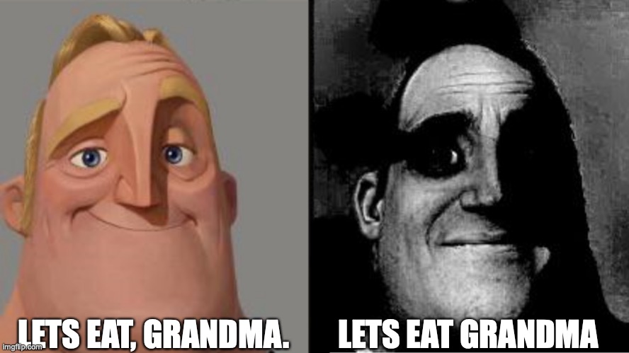 Better title | LETS EAT, GRANDMA. LETS EAT GRANDMA | image tagged in traumatized mr incredible | made w/ Imgflip meme maker